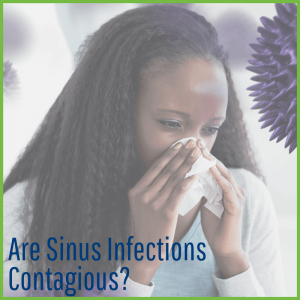 Are Sinus Infections Contagious? - Houston Advanced Sinus